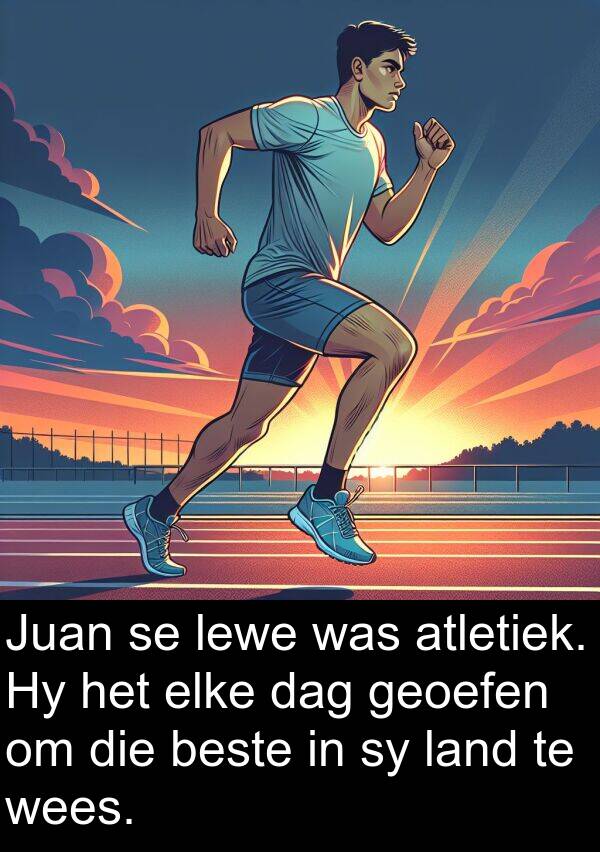 beste: Juan se lewe was atletiek. Hy het elke dag geoefen om die beste in sy land te wees.