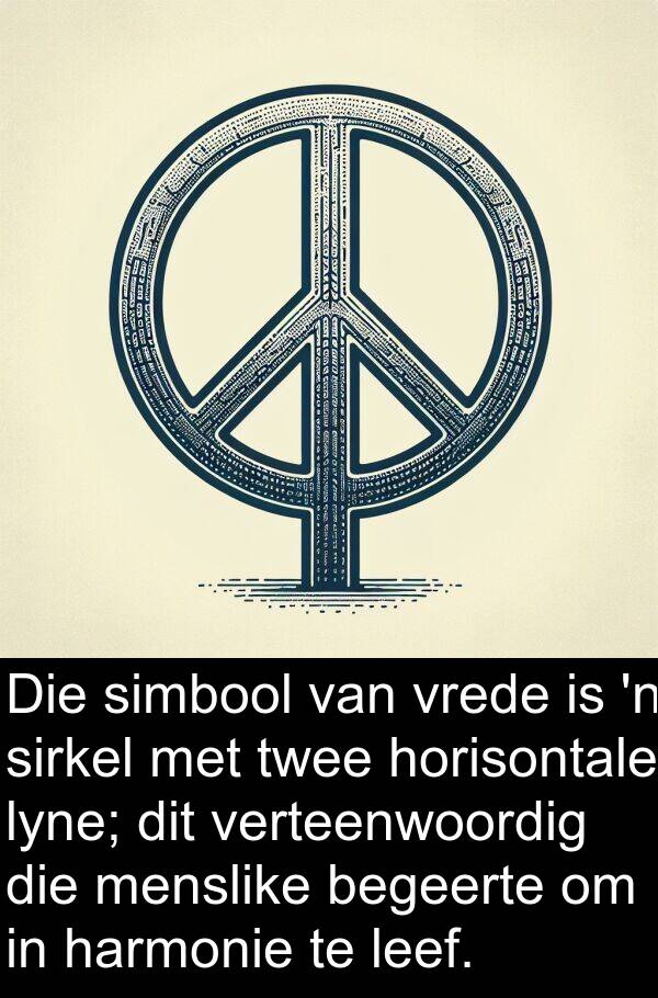 harmonie: Die simbool van vrede is 'n sirkel met twee horisontale lyne; dit verteenwoordig die menslike begeerte om in harmonie te leef.