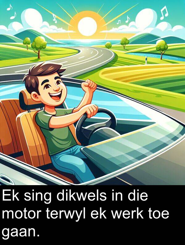 toe: Ek sing dikwels in die motor terwyl ek werk toe gaan.