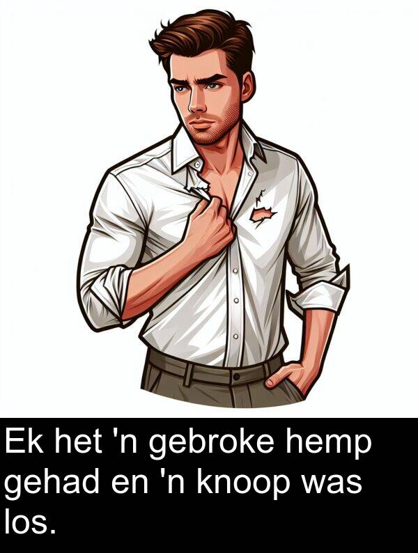 gehad: Ek het 'n gebroke hemp gehad en 'n knoop was los.