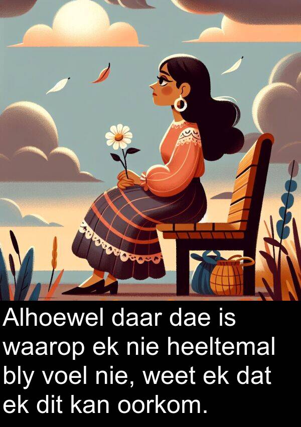 heeltemal: Alhoewel daar dae is waarop ek nie heeltemal bly voel nie, weet ek dat ek dit kan oorkom.