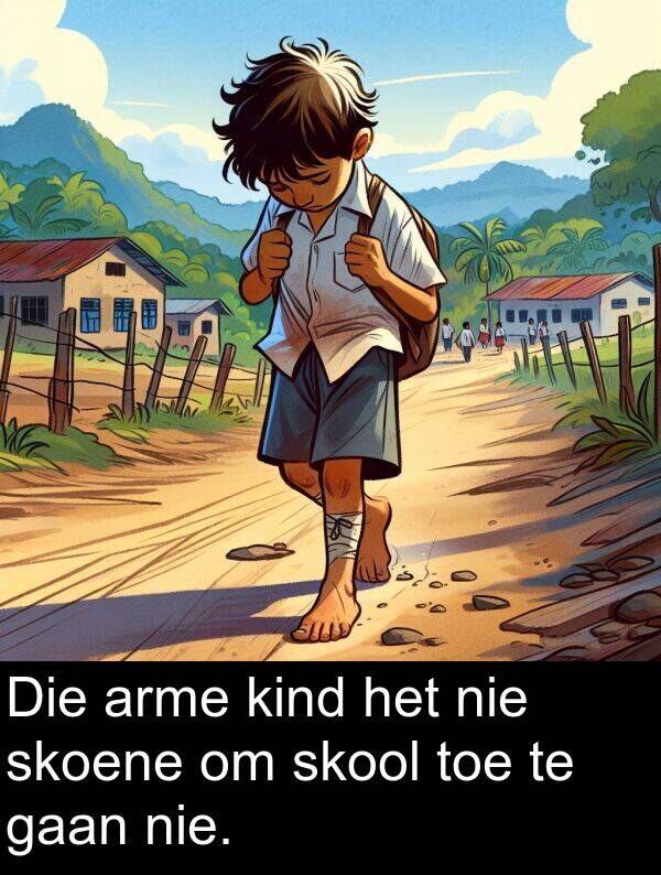 toe: Die arme kind het nie skoene om skool toe te gaan nie.