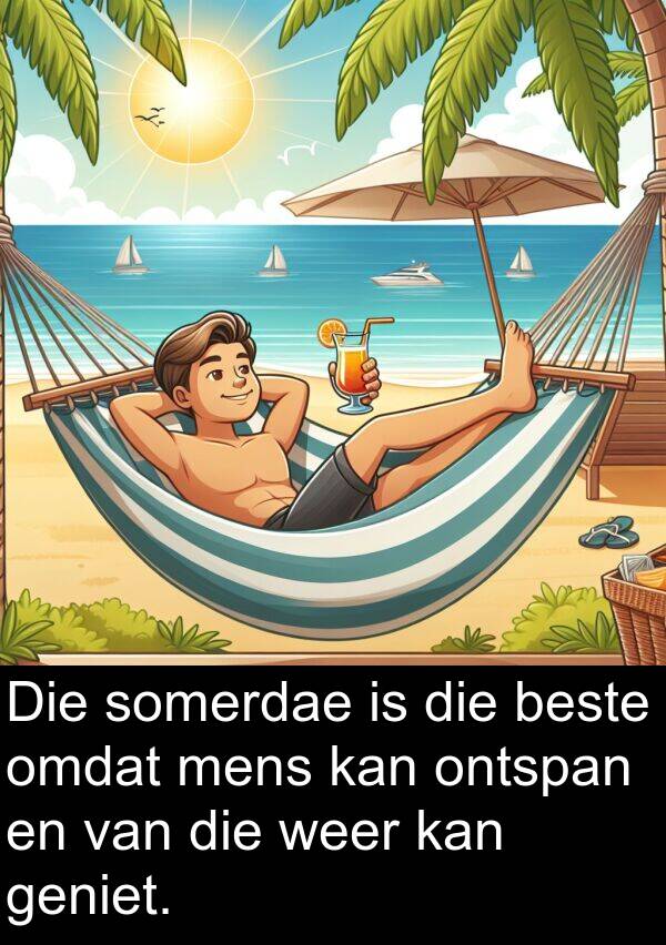 beste: Die somerdae is die beste omdat mens kan ontspan en van die weer kan geniet.