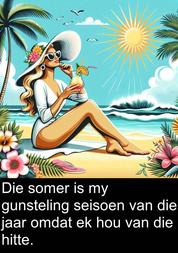 hitte: Die somer is my gunsteling seisoen van die jaar omdat ek hou van die hitte.