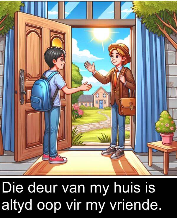 huis: Die deur van my huis is altyd oop vir my vriende.