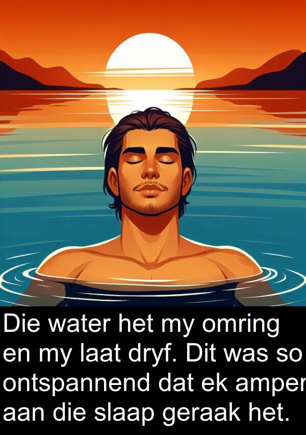 dryf: Die water het my omring en my laat dryf. Dit was so ontspannend dat ek amper aan die slaap geraak het.