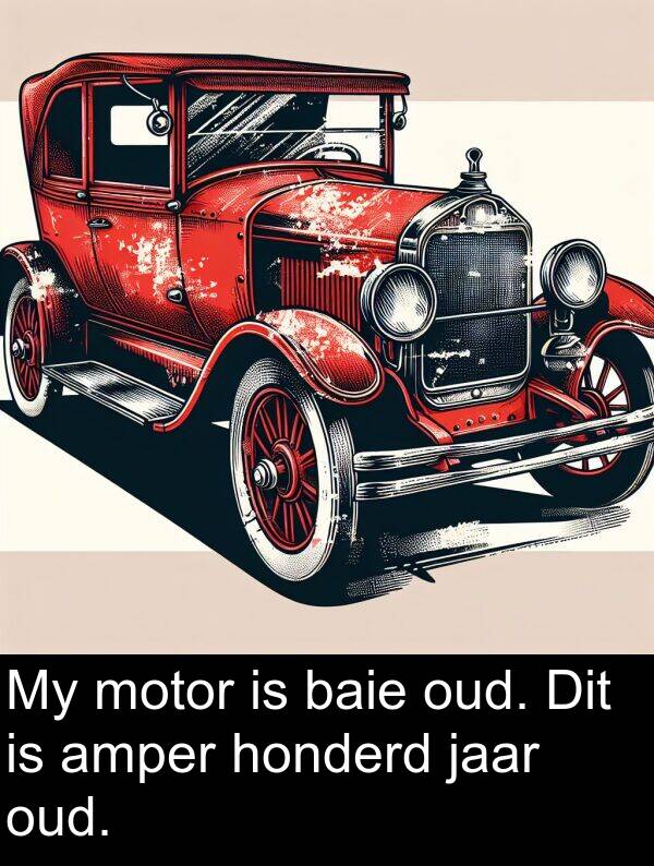 honderd: My motor is baie oud. Dit is amper honderd jaar oud.