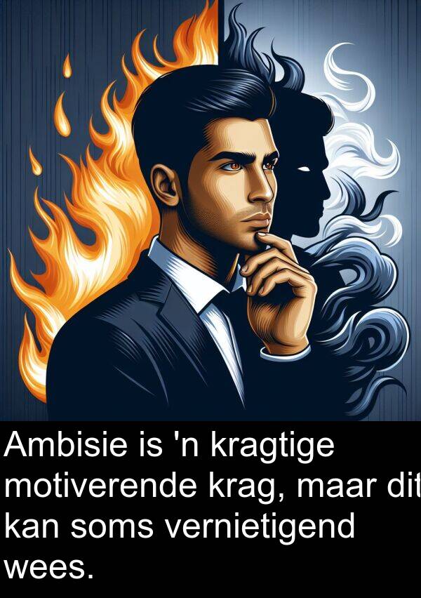 vernietigend: Ambisie is 'n kragtige motiverende krag, maar dit kan soms vernietigend wees.