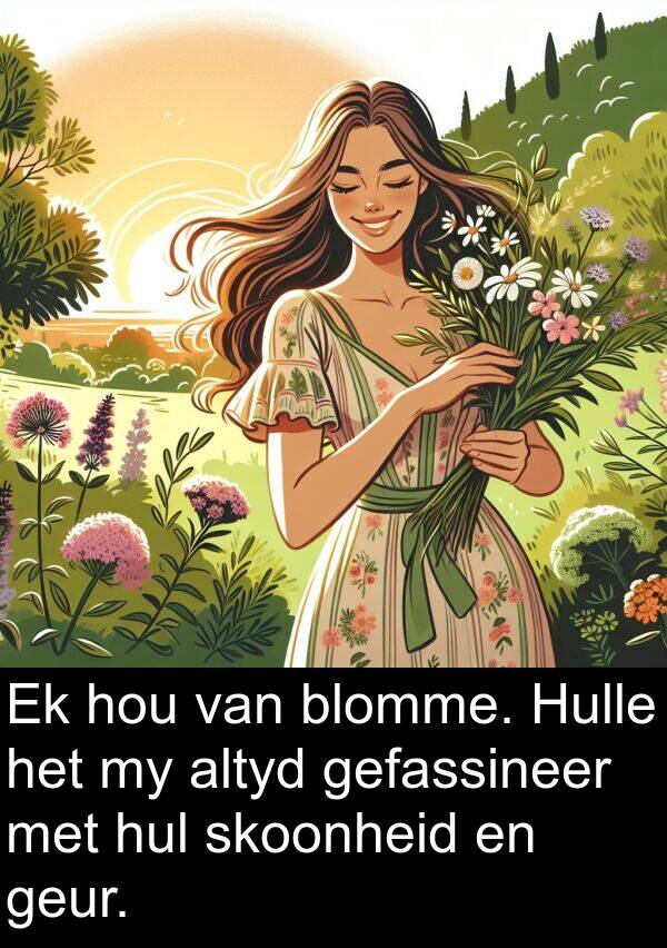 gefassineer: Ek hou van blomme. Hulle het my altyd gefassineer met hul skoonheid en geur.