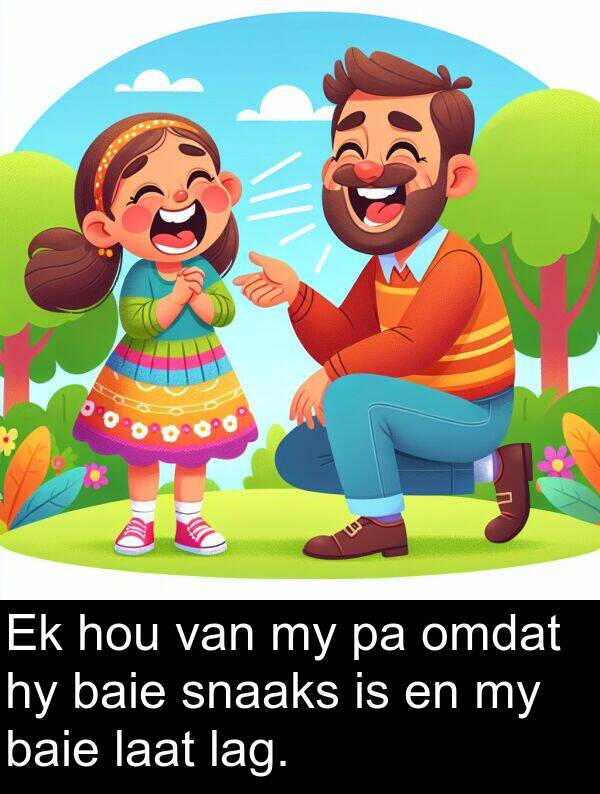 omdat: Ek hou van my pa omdat hy baie snaaks is en my baie laat lag.