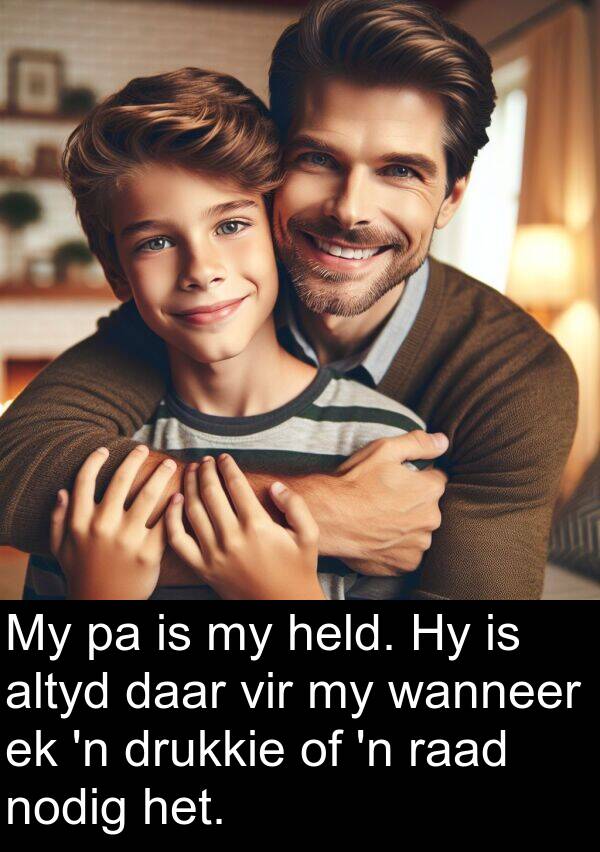 nodig: My pa is my held. Hy is altyd daar vir my wanneer ek 'n drukkie of 'n raad nodig het.