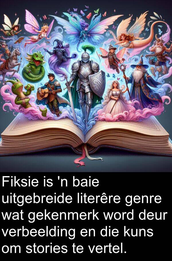 gekenmerk: Fiksie is 'n baie uitgebreide literêre genre wat gekenmerk word deur verbeelding en die kuns om stories te vertel.