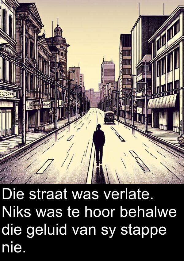 hoor: Die straat was verlate. Niks was te hoor behalwe die geluid van sy stappe nie.