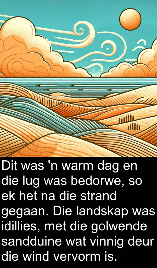 gegaan: Dit was 'n warm dag en die lug was bedorwe, so ek het na die strand gegaan. Die landskap was idillies, met die golwende sandduine wat vinnig deur die wind vervorm is.