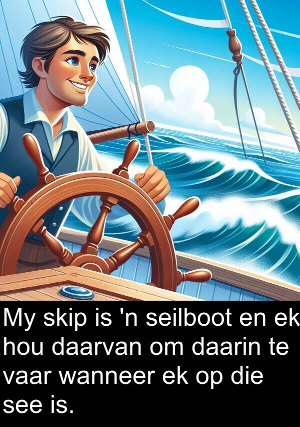 vaar: My skip is 'n seilboot en ek hou daarvan om daarin te vaar wanneer ek op die see is.