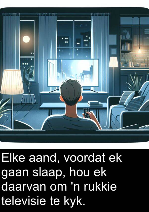 televisie: Elke aand, voordat ek gaan slaap, hou ek daarvan om 'n rukkie televisie te kyk.