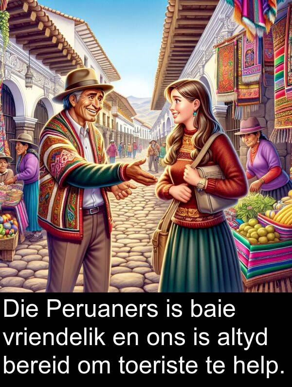 help: Die Peruaners is baie vriendelik en ons is altyd bereid om toeriste te help.