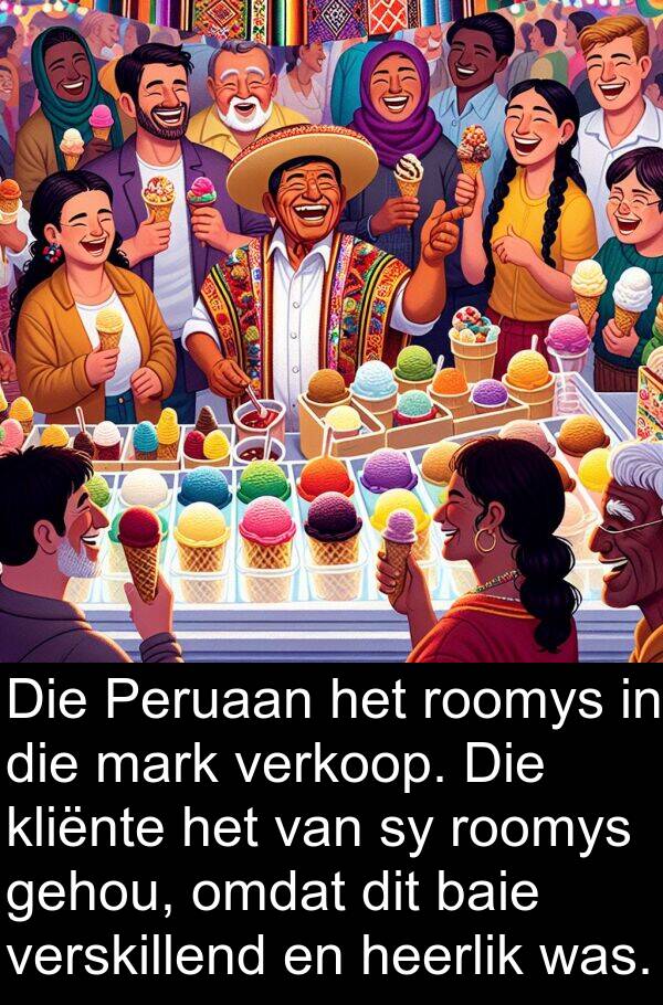 gehou: Die Peruaan het roomys in die mark verkoop. Die kliënte het van sy roomys gehou, omdat dit baie verskillend en heerlik was.