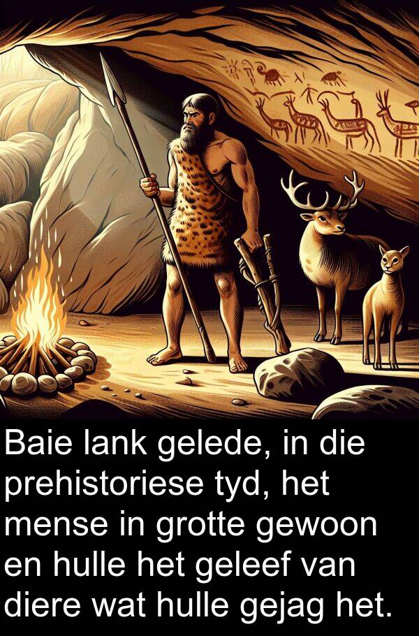 gelede: Baie lank gelede, in die prehistoriese tyd, het mense in grotte gewoon en hulle het geleef van diere wat hulle gejag het.