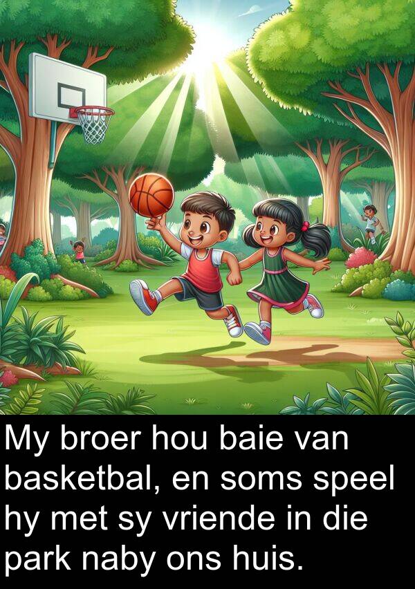 basketbal: My broer hou baie van basketbal, en soms speel hy met sy vriende in die park naby ons huis.