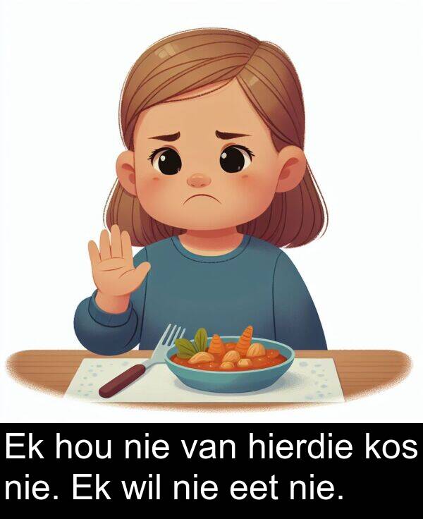 hierdie: Ek hou nie van hierdie kos nie. Ek wil nie eet nie.