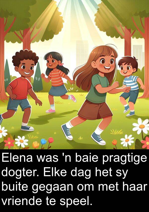 gegaan: Elena was 'n baie pragtige dogter. Elke dag het sy buite gegaan om met haar vriende te speel.