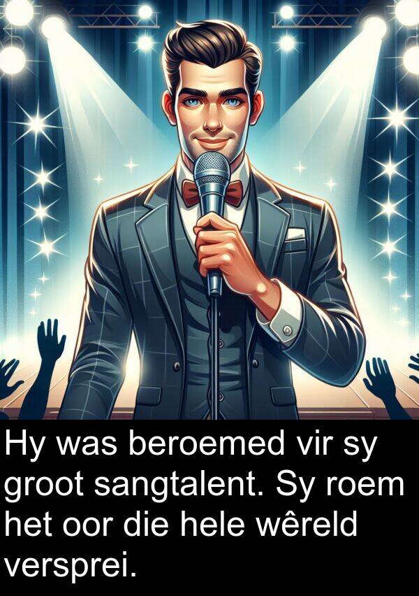 beroemed: Hy was beroemed vir sy groot sangtalent. Sy roem het oor die hele wêreld versprei.