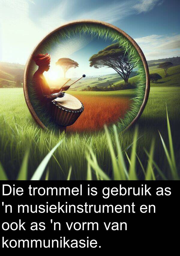 trommel: Die trommel is gebruik as 'n musiekinstrument en ook as 'n vorm van kommunikasie.