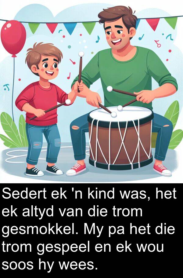 wou: Sedert ek 'n kind was, het ek altyd van die trom gesmokkel. My pa het die trom gespeel en ek wou soos hy wees.