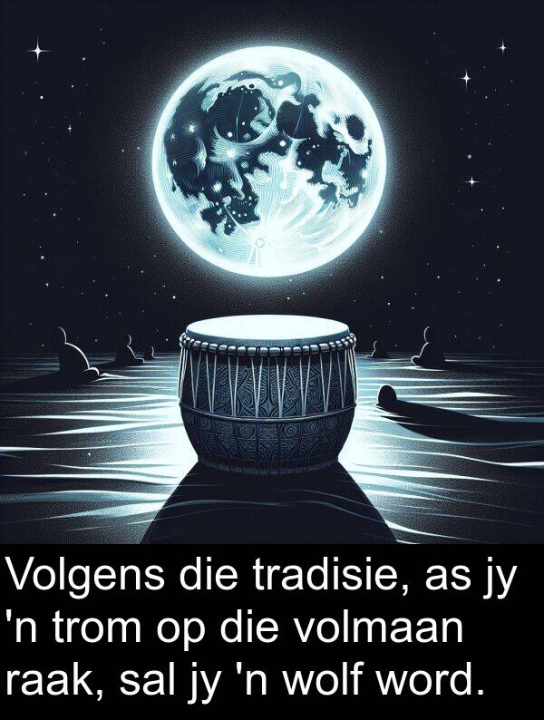 tradisie: Volgens die tradisie, as jy 'n trom op die volmaan raak, sal jy 'n wolf word.