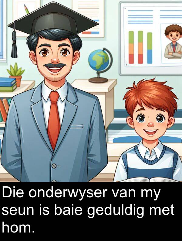 hom: Die onderwyser van my seun is baie geduldig met hom.