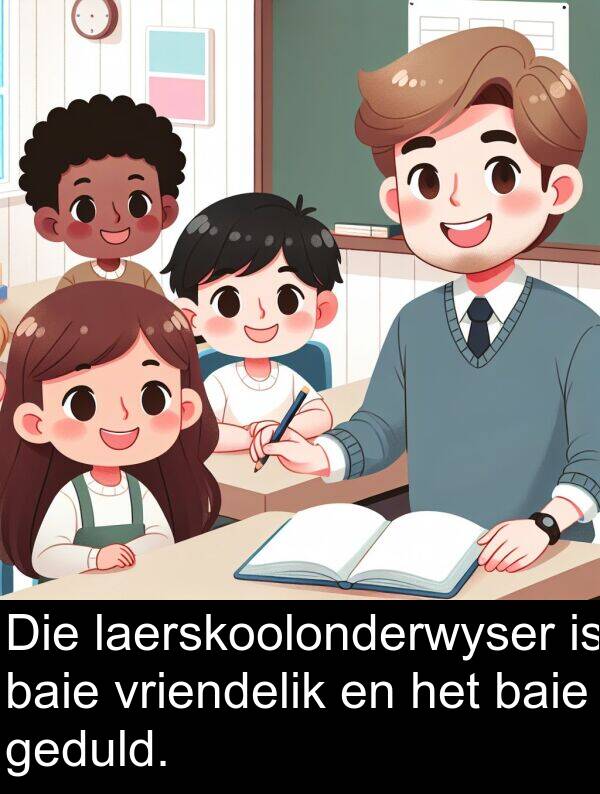 geduld: Die laerskoolonderwyser is baie vriendelik en het baie geduld.