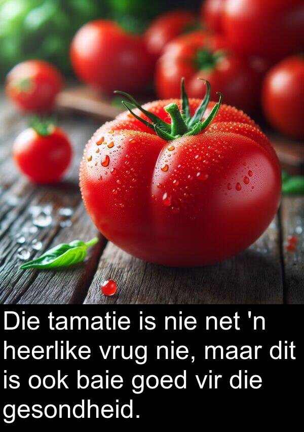 heerlike: Die tamatie is nie net 'n heerlike vrug nie, maar dit is ook baie goed vir die gesondheid.