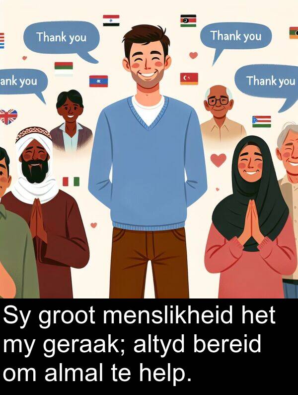 help: Sy groot menslikheid het my geraak; altyd bereid om almal te help.