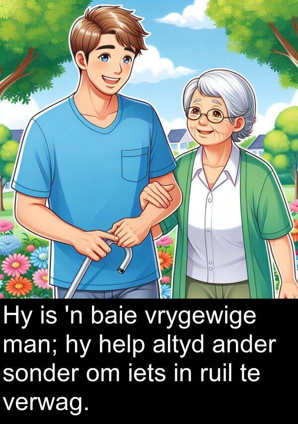 help: Hy is 'n baie vrygewige man; hy help altyd ander sonder om iets in ruil te verwag.