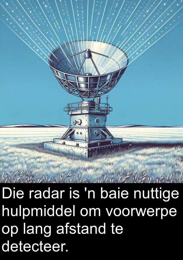 nuttige: Die radar is 'n baie nuttige hulpmiddel om voorwerpe op lang afstand te detecteer.