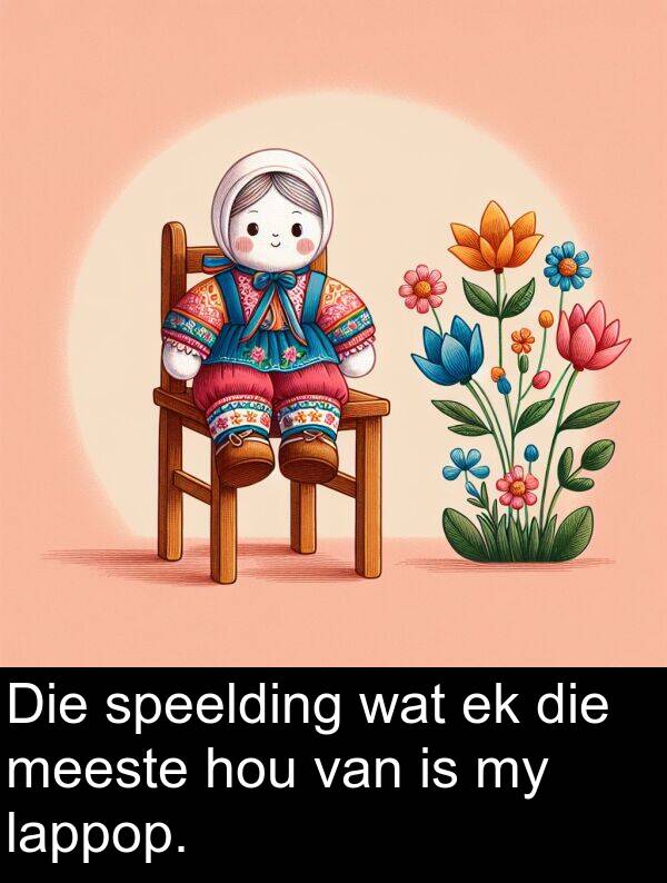 hou: Die speelding wat ek die meeste hou van is my lappop.