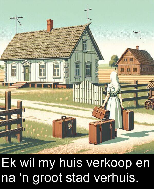 huis: Ek wil my huis verkoop en na 'n groot stad verhuis.