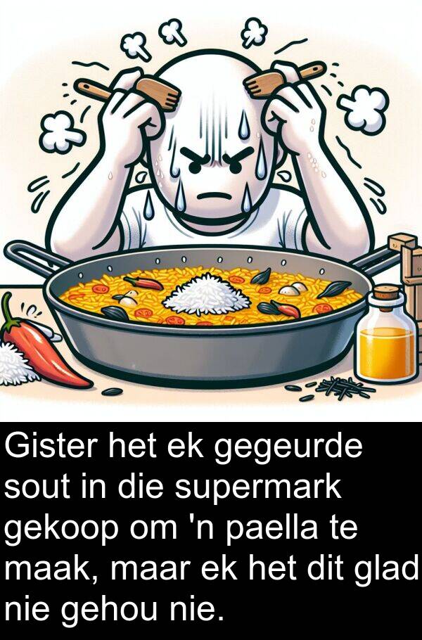 gehou: Gister het ek gegeurde sout in die supermark gekoop om 'n paella te maak, maar ek het dit glad nie gehou nie.