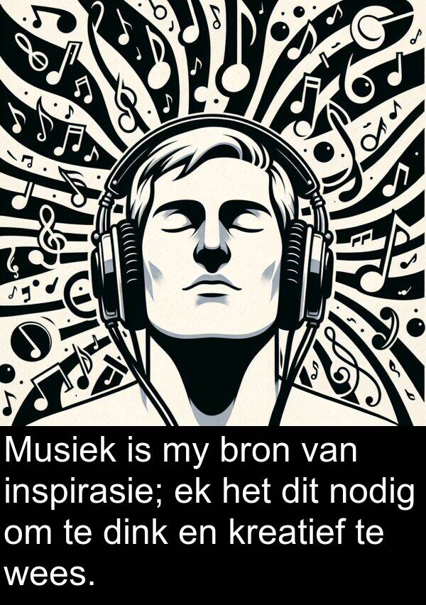 nodig: Musiek is my bron van inspirasie; ek het dit nodig om te dink en kreatief te wees.