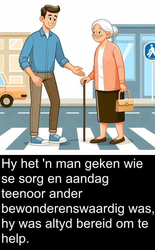 teenoor: Hy het 'n man geken wie se sorg en aandag teenoor ander bewonderenswaardig was, hy was altyd bereid om te help.