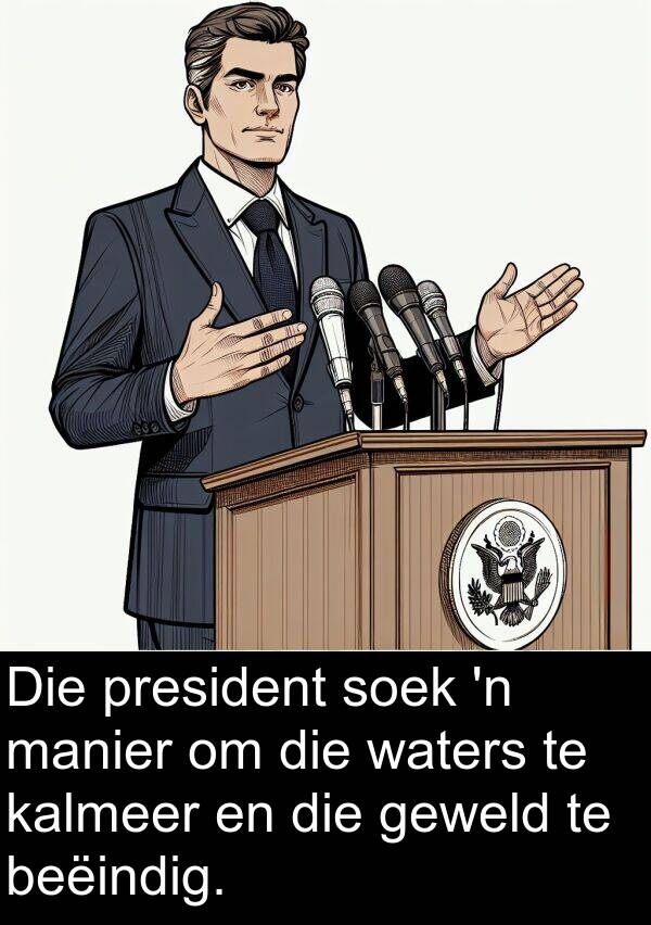 president: Die president soek 'n manier om die waters te kalmeer en die geweld te beëindig.