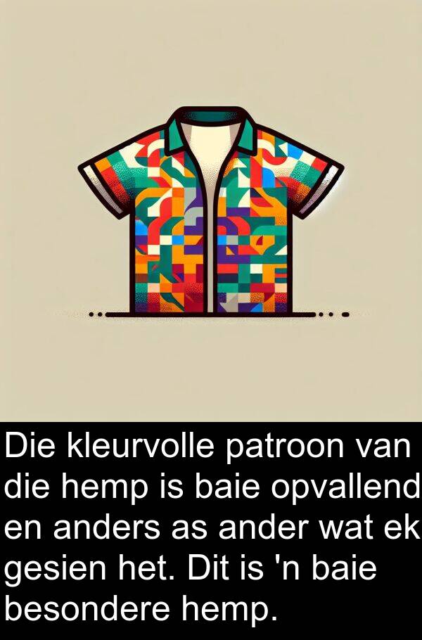 hemp: Die kleurvolle patroon van die hemp is baie opvallend en anders as ander wat ek gesien het. Dit is 'n baie besondere hemp.