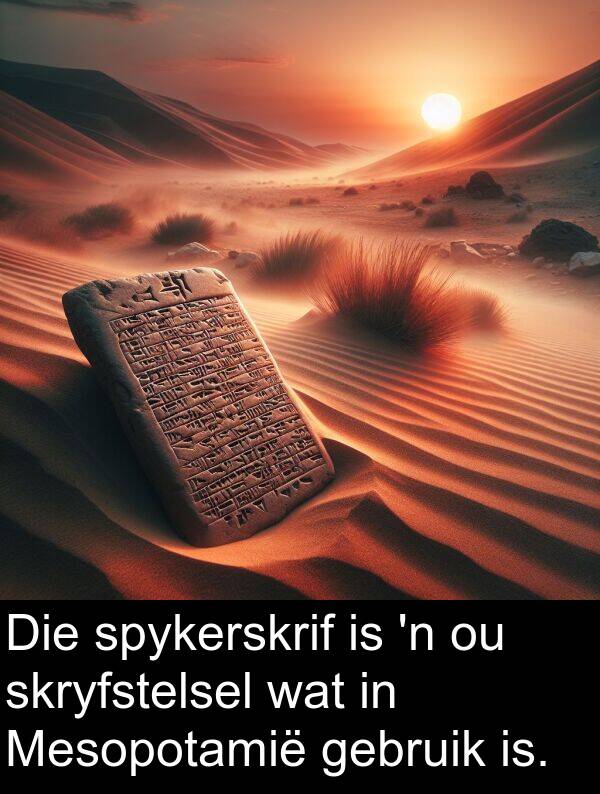 gebruik: Die spykerskrif is 'n ou skryfstelsel wat in Mesopotamië gebruik is.