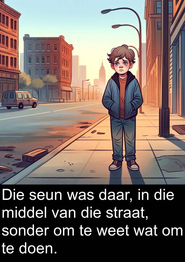 weet: Die seun was daar, in die middel van die straat, sonder om te weet wat om te doen.