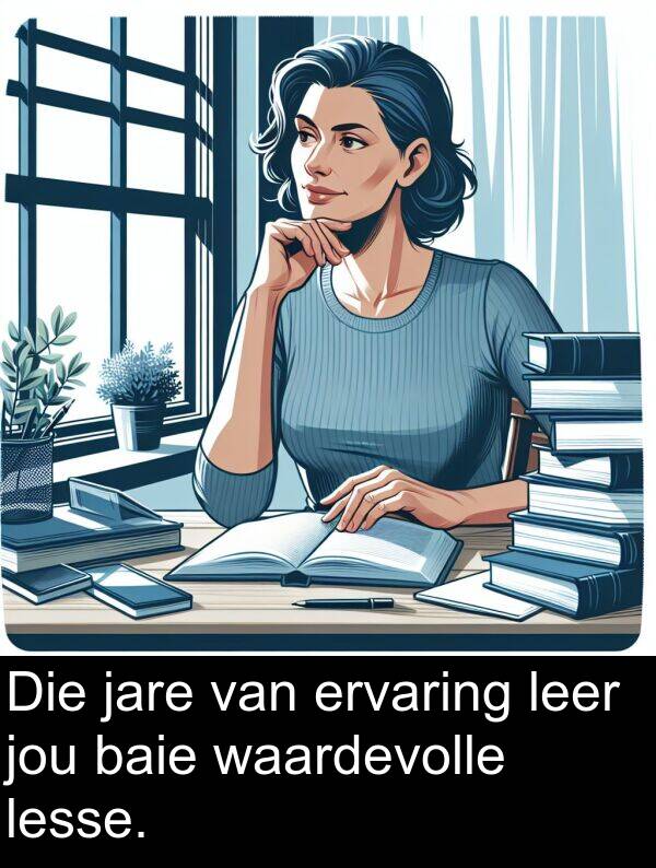 jou: Die jare van ervaring leer jou baie waardevolle lesse.