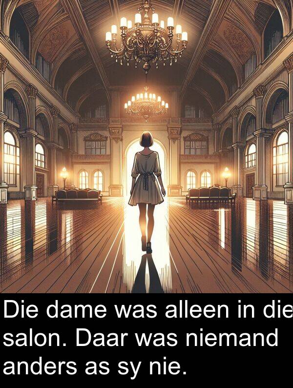 niemand: Die dame was alleen in die salon. Daar was niemand anders as sy nie.