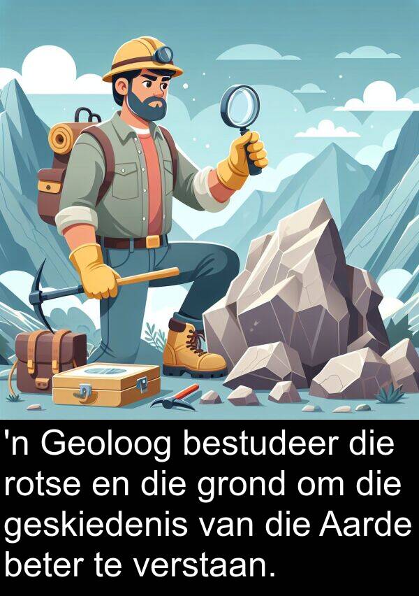 bestudeer: 'n Geoloog bestudeer die rotse en die grond om die geskiedenis van die Aarde beter te verstaan.