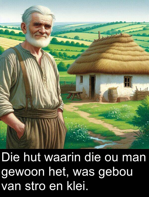 gebou: Die hut waarin die ou man gewoon het, was gebou van stro en klei.