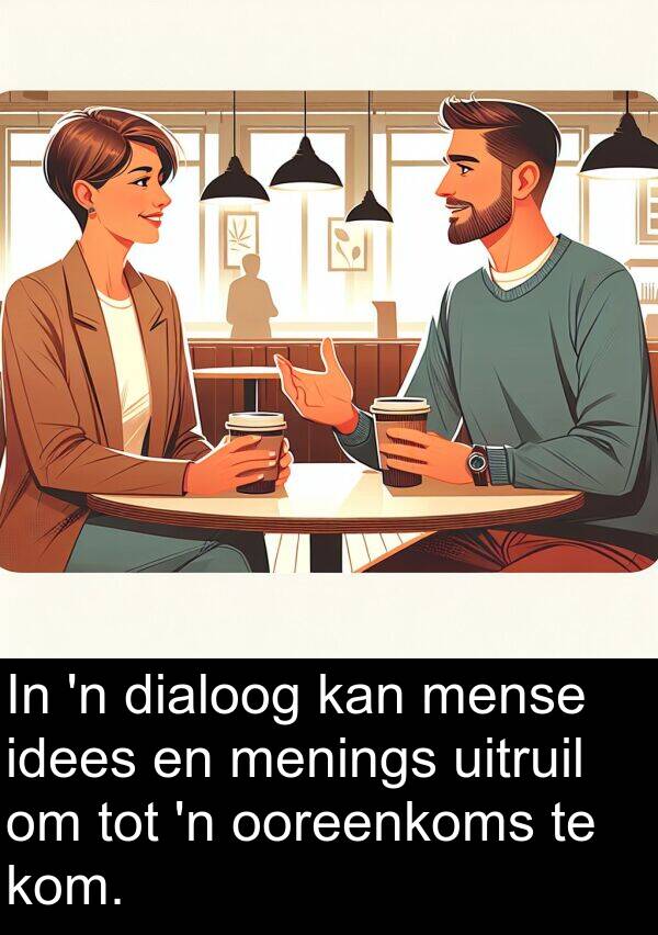 tot: In 'n dialoog kan mense idees en menings uitruil om tot 'n ooreenkoms te kom.